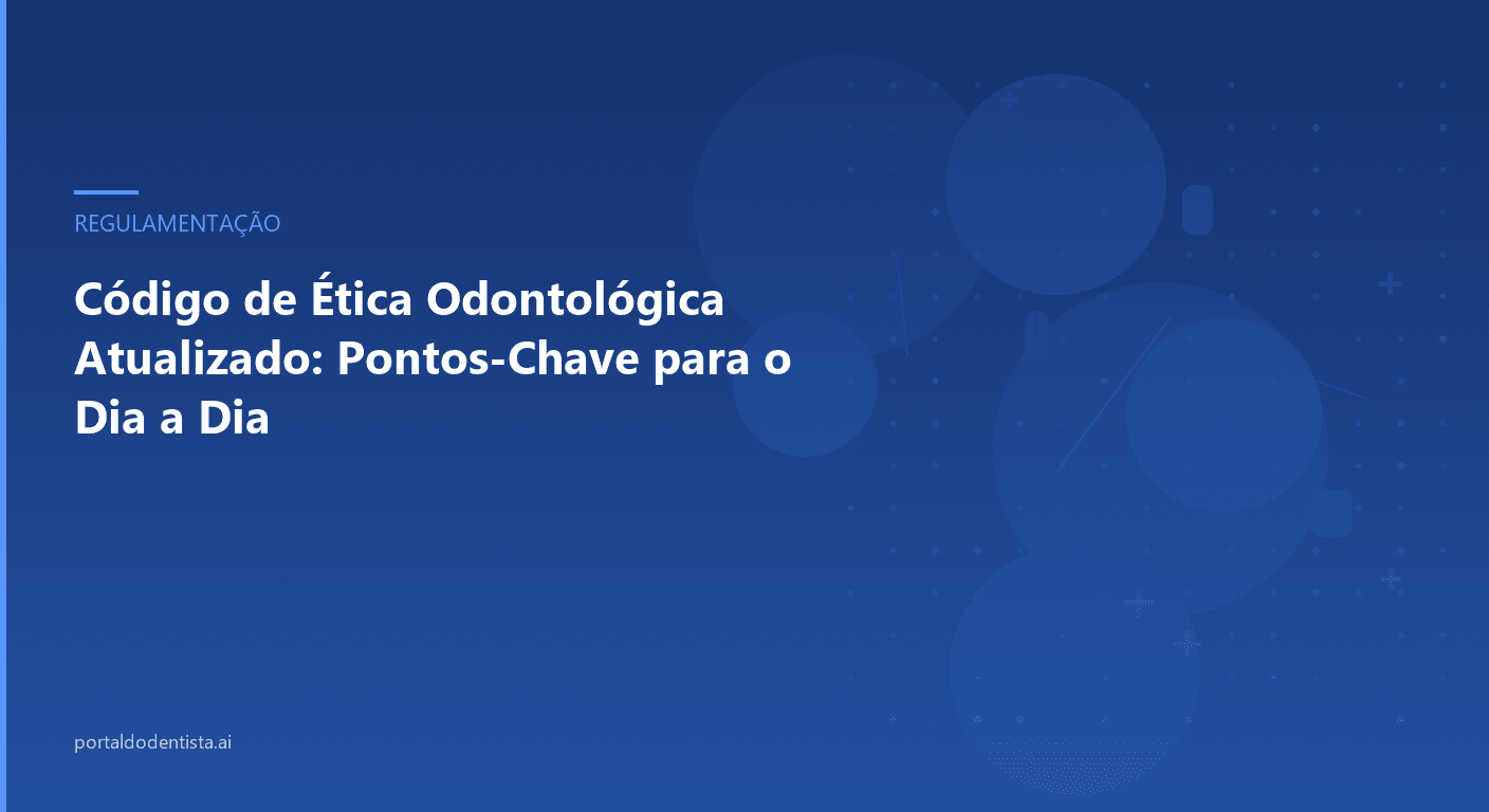 Código de Ética Odontológica Atualizado: Pontos-Chave para o Dia a Dia