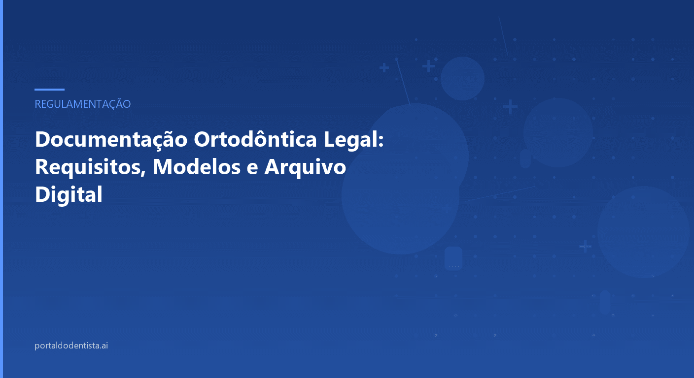 Documentação Ortodôntica Legal: Requisitos, Modelos e Arquivo Digital