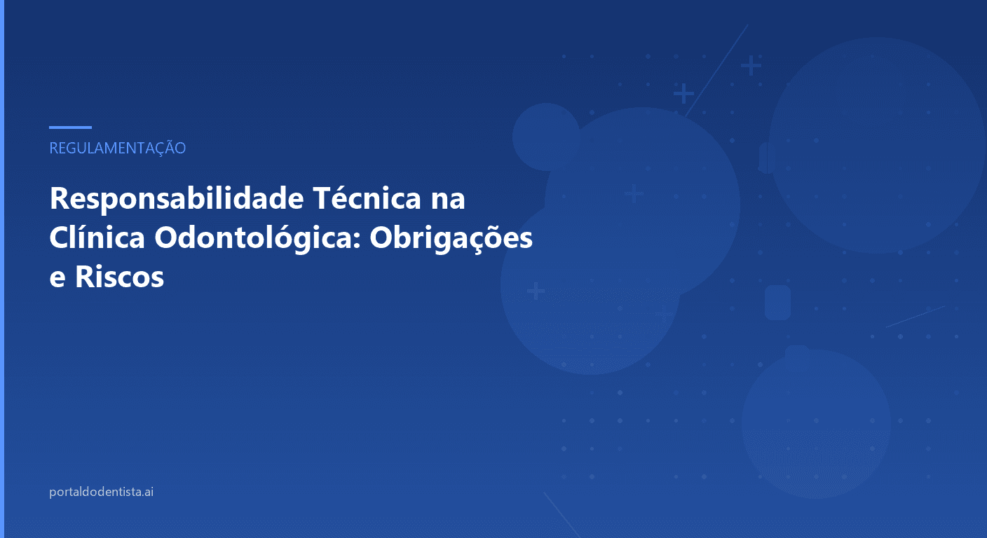Responsabilidade Técnica na Clínica Odontológica: Obrigações e Riscos