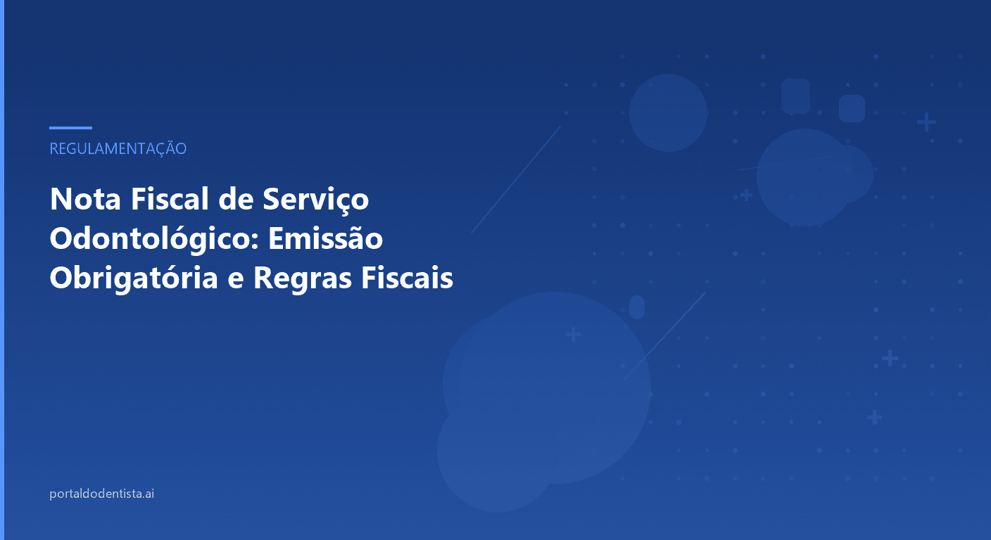 Nota Fiscal de Serviço Odontológico: Emissão Obrigatória e Regras Fiscais