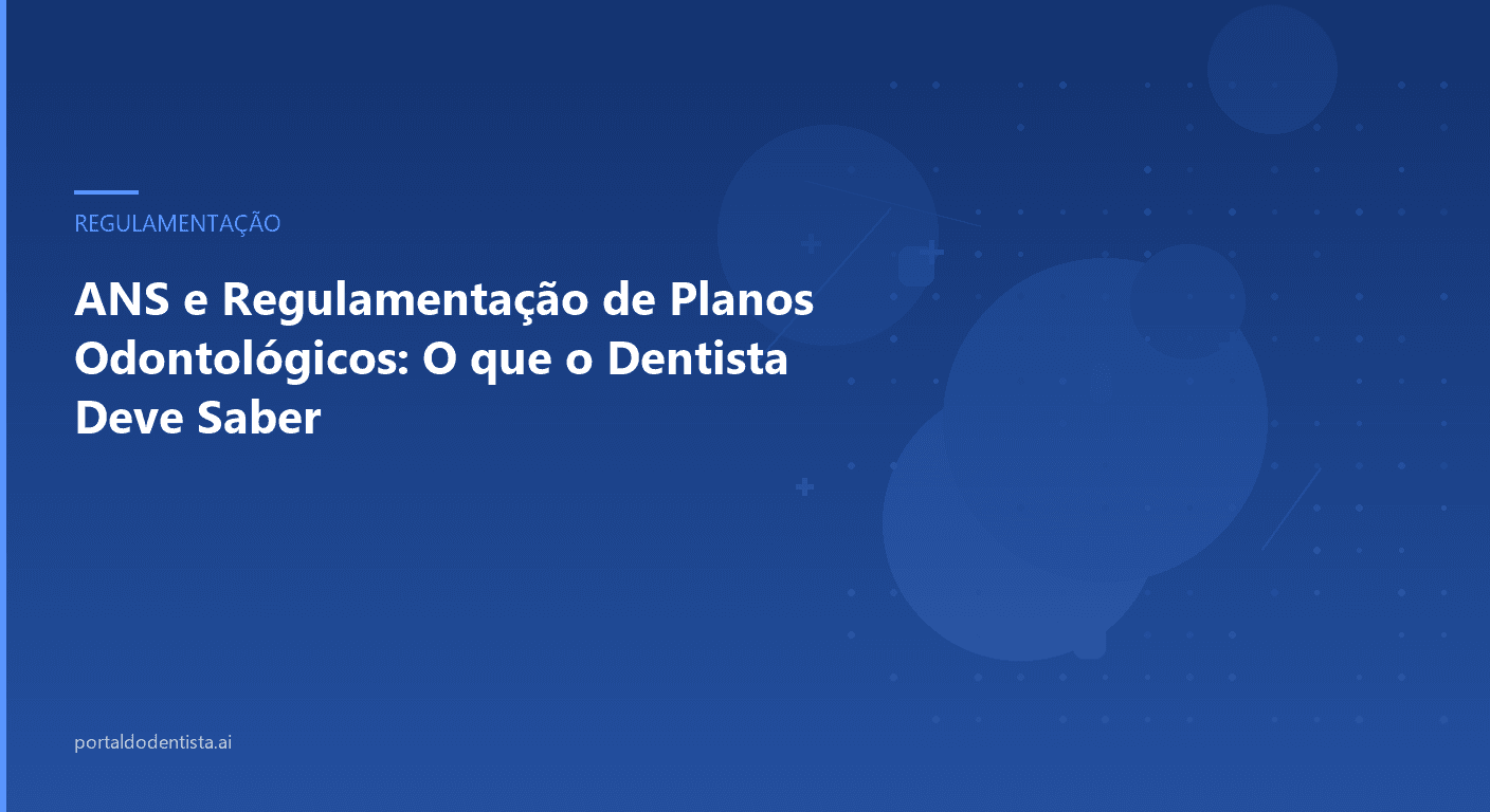 ANS e Regulamentação de Planos Odontológicos: O que o Dentista Deve Saber