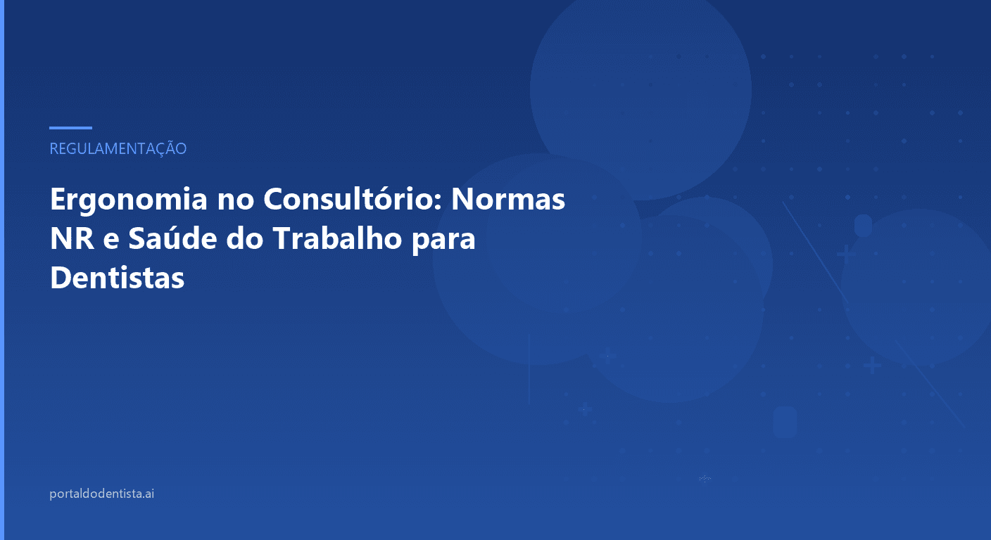 Ergonomia no Consultório: Normas NR e Saúde do Trabalho para Dentistas