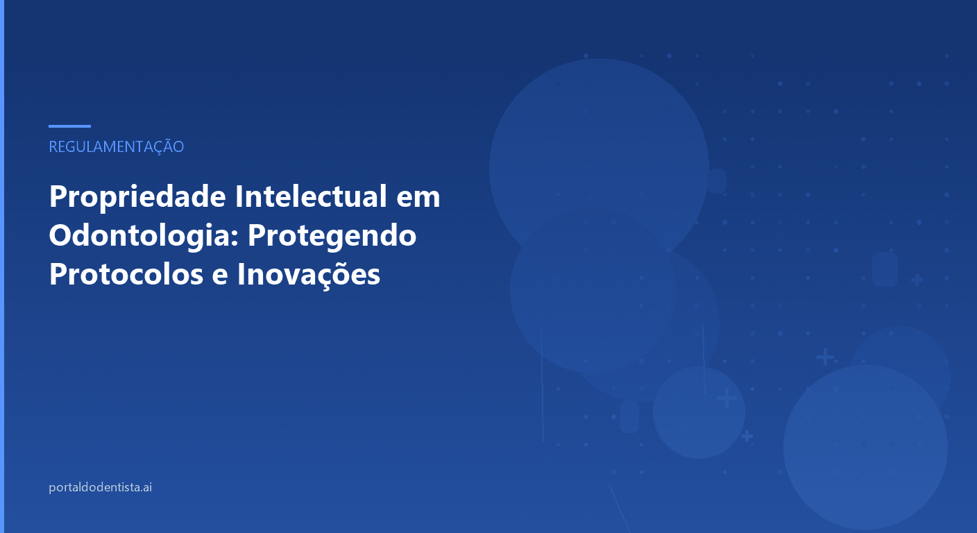 Propriedade Intelectual em Odontologia: Protegendo Protocolos e Inovações