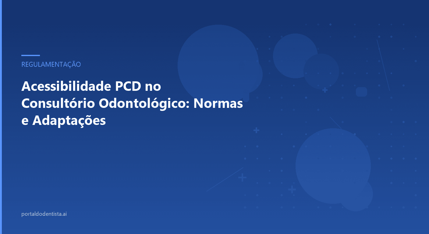 Acessibilidade PCD no Consultório Odontológico: Normas e Adaptações