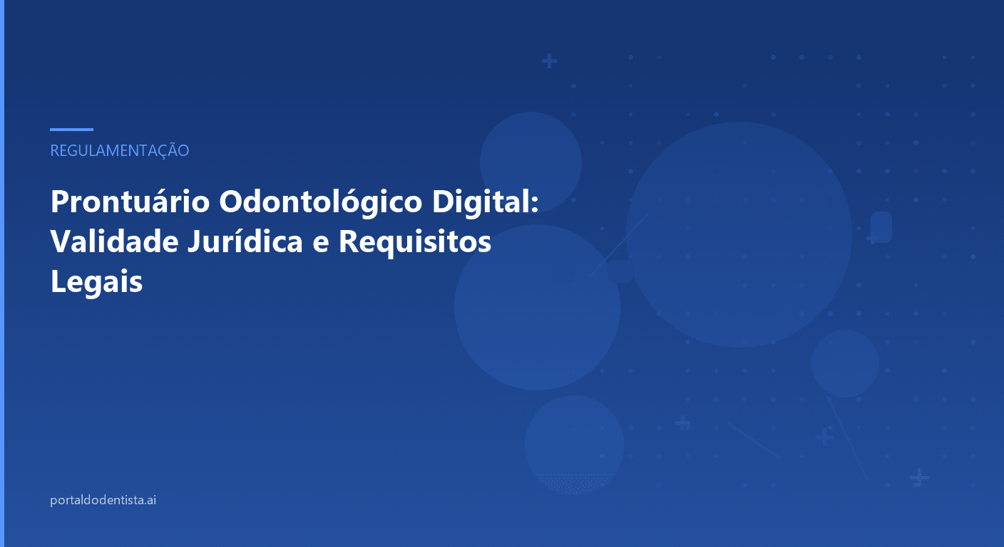 Prontuário Odontológico Digital: Validade Jurídica e Requisitos Legais