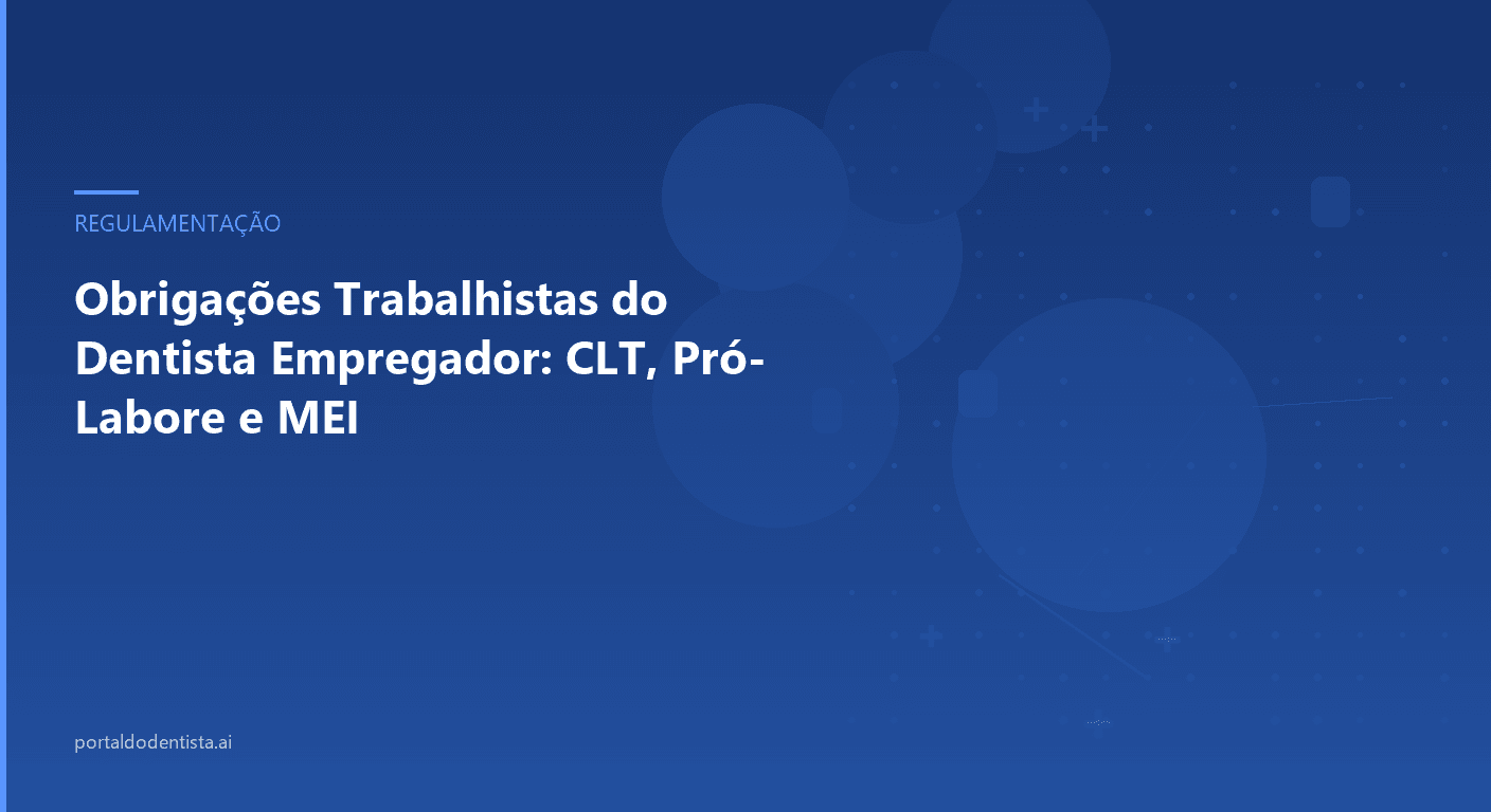 Obrigações Trabalhistas do Dentista Empregador: CLT, Pró-Labore e MEI