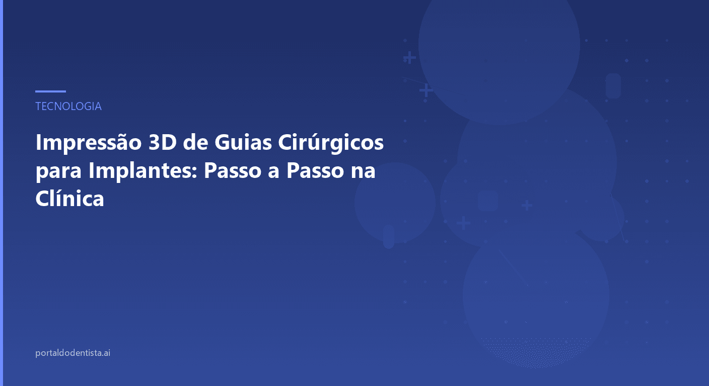 Impressão 3D de Guias Cirúrgicos para Implantes: Passo a Passo na Clínica