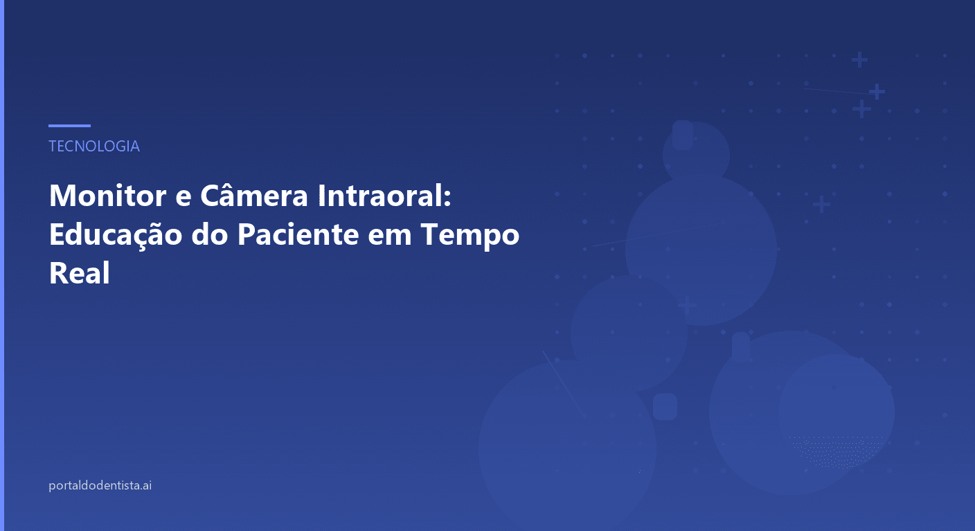 Monitor e Câmera Intraoral: Educação do Paciente em Tempo Real