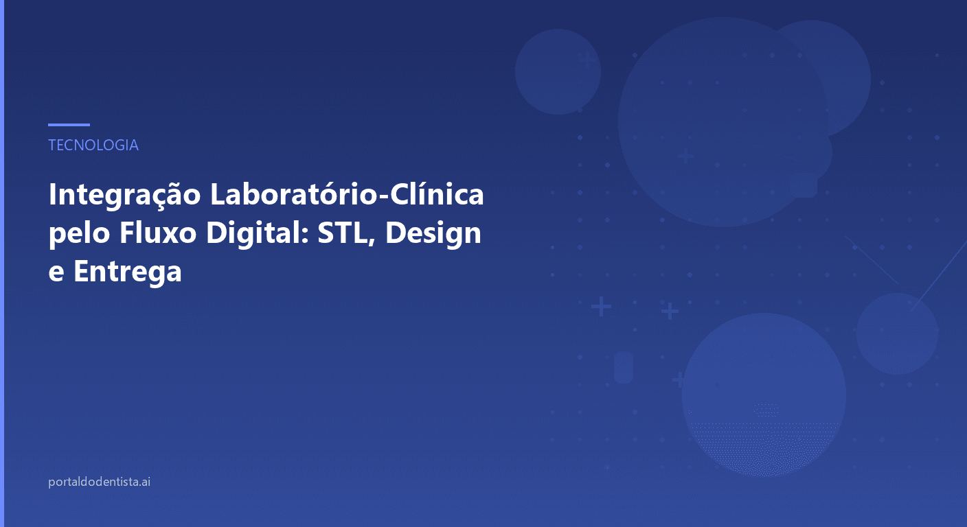 Integração Laboratório-Clínica pelo Fluxo Digital: STL, Design e Entrega