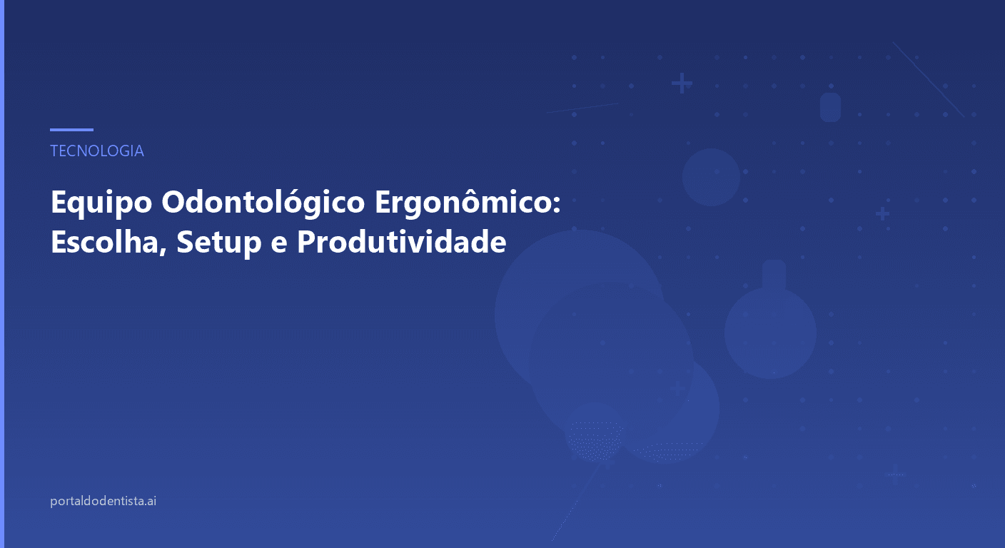 Equipo Odontológico Ergonômico: Escolha, Setup e Produtividade