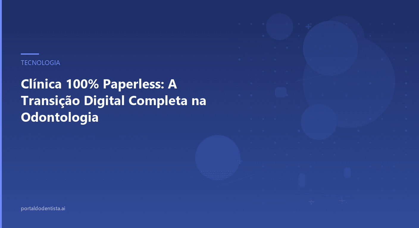 Clínica 100% Paperless: A Transição Digital Completa na Odontologia