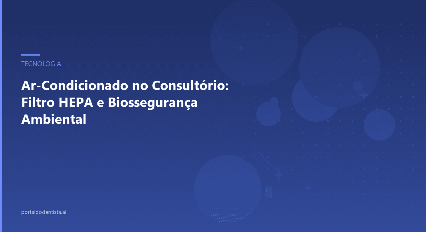Ar-Condicionado no Consultório: Filtro HEPA e Biossegurança Ambiental