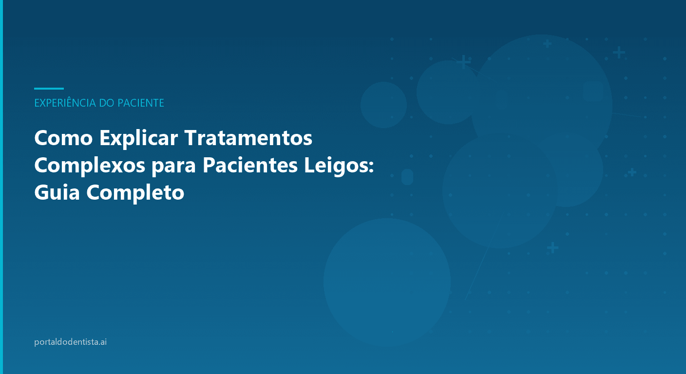 Como Explicar Tratamentos Complexos para Pacientes Leigos: Guia Completo