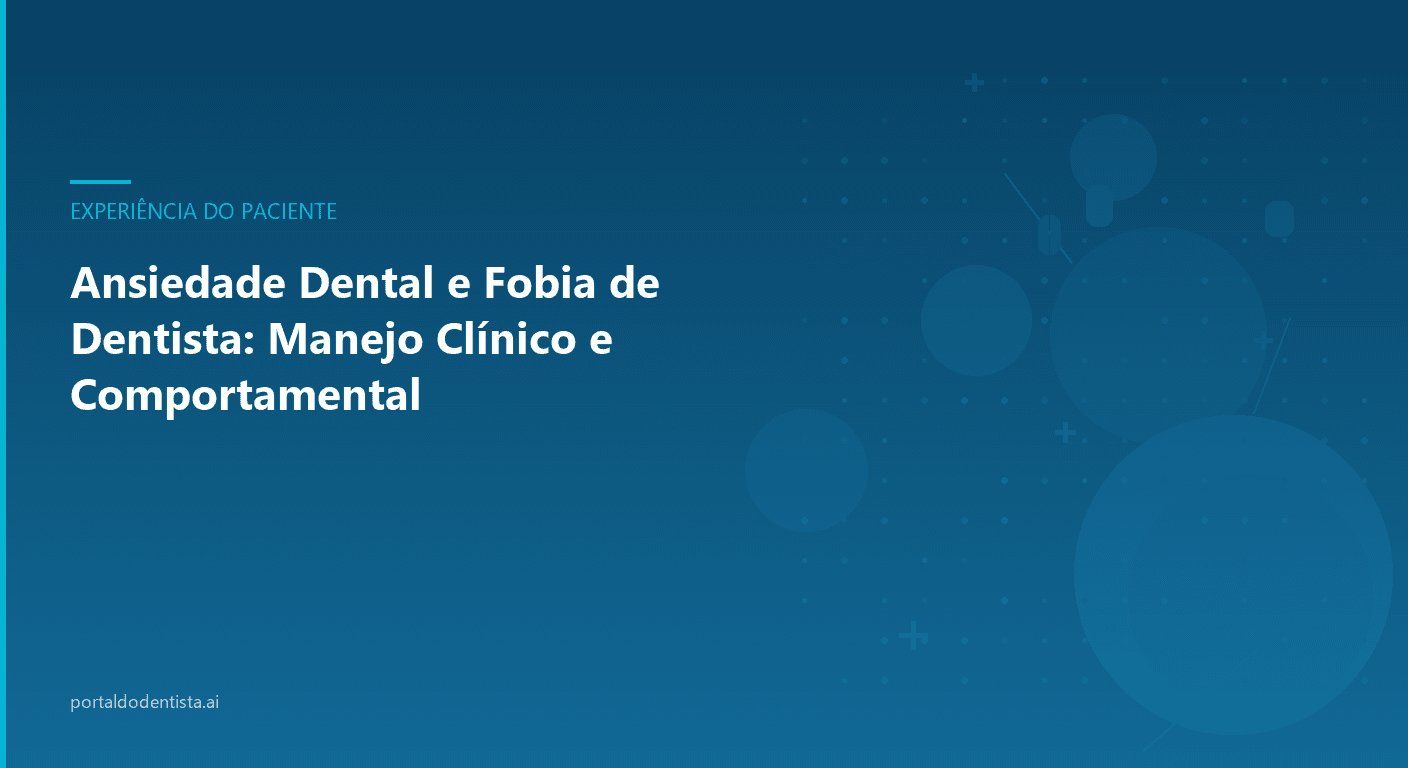 Ansiedade Dental e Fobia de Dentista: Manejo Clínico e Comportamental