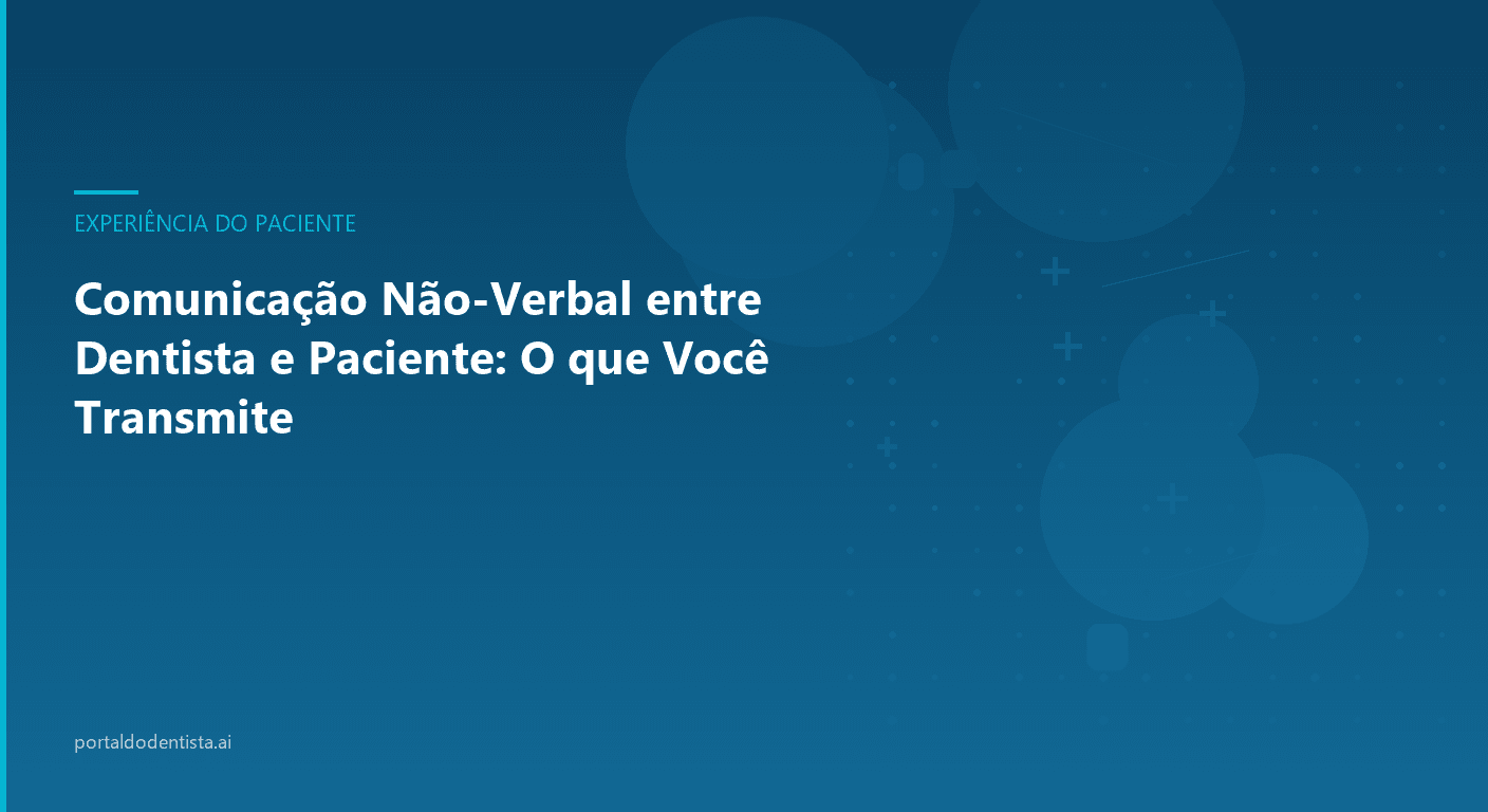 Comunicação Não-Verbal entre Dentista e Paciente: O que Você Transmite
