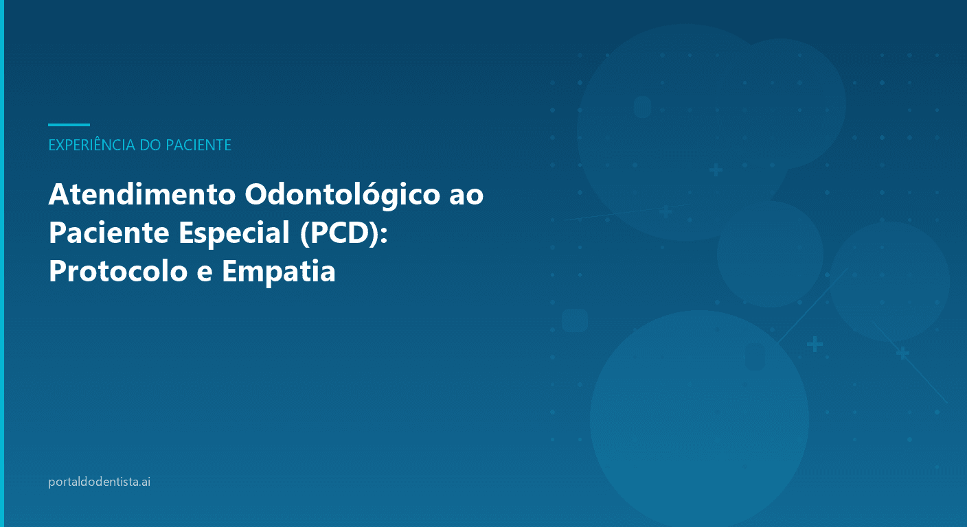 Atendimento Odontológico ao Paciente Especial (PCD): Protocolo e Empatia