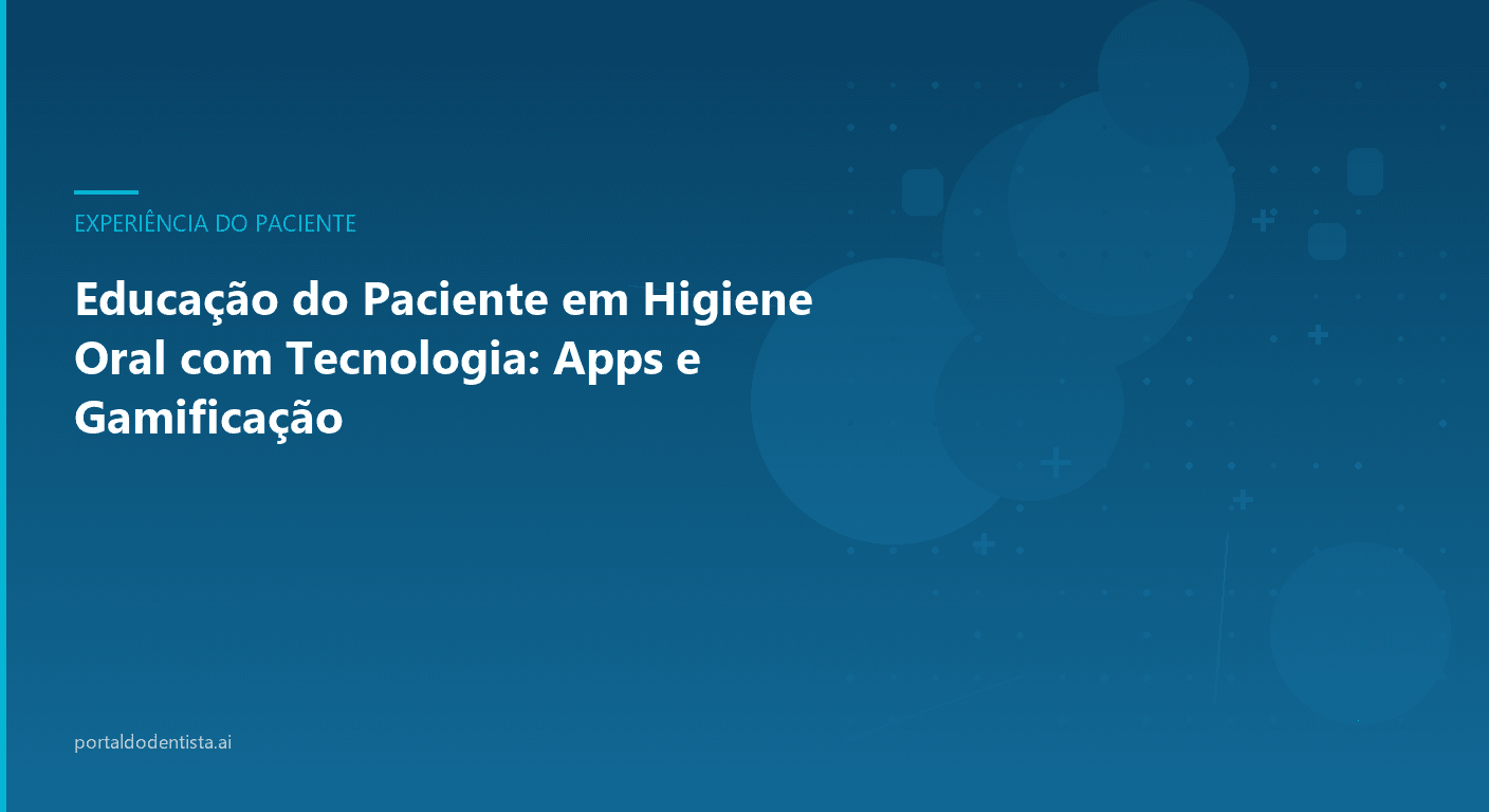 Educação do Paciente em Higiene Oral com Tecnologia: Apps e Gamificação