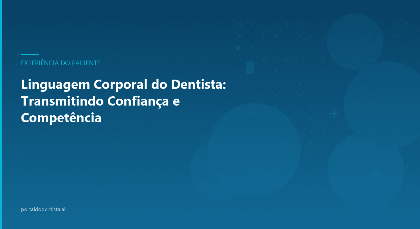 Linguagem Corporal do Dentista: Transmitindo Confiança e Competência