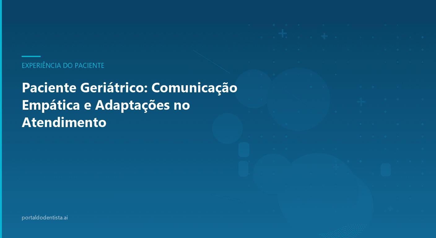 Paciente Geriátrico: Comunicação Empática e Adaptações no Atendimento