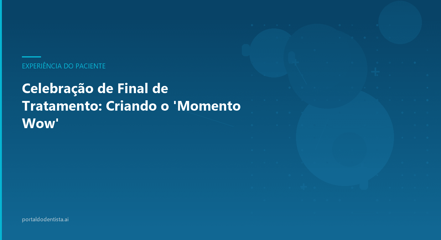 Celebração de Final de Tratamento: Criando o 'Momento Wow'