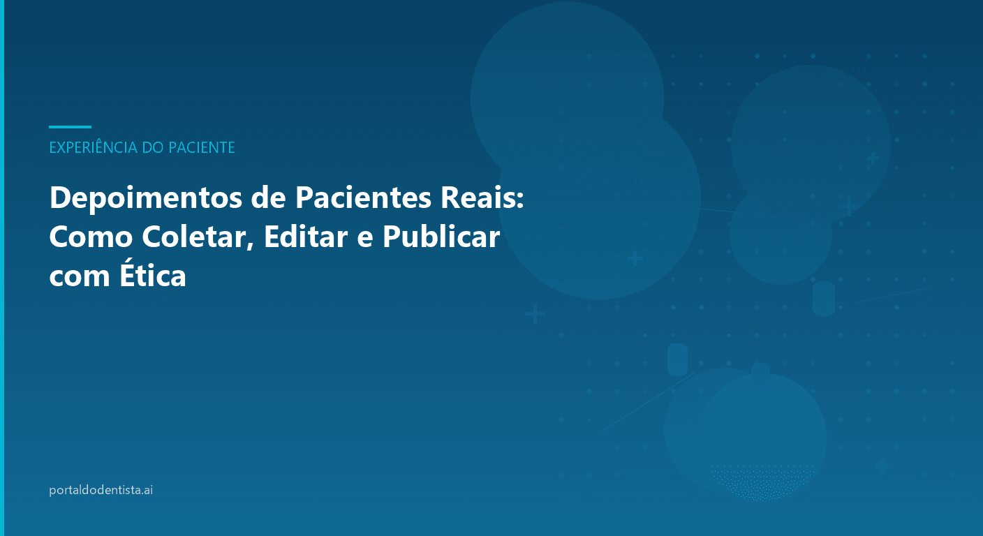 Depoimentos de Pacientes Reais: Como Coletar, Editar e Publicar com Ética