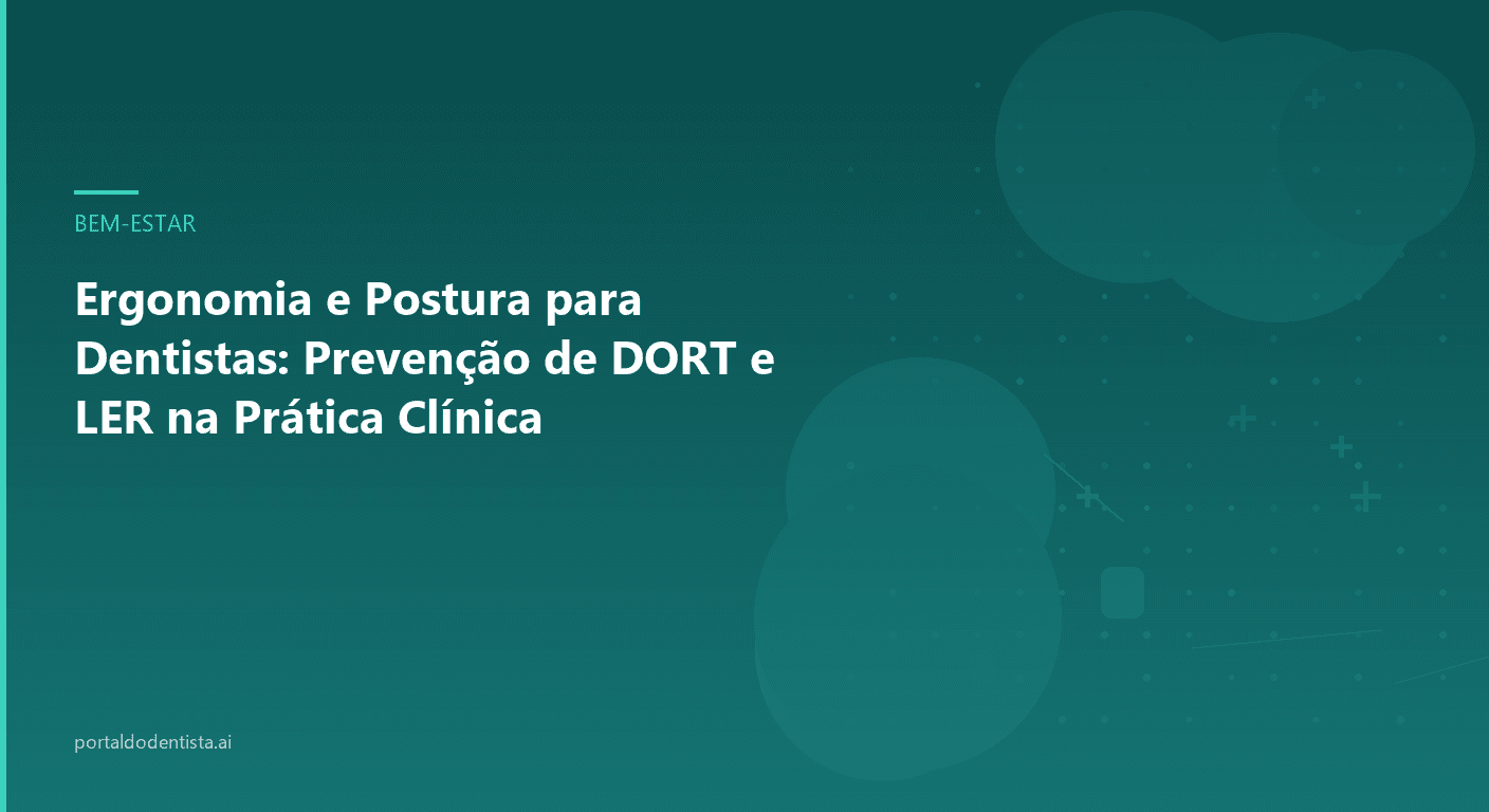Ergonomia e Postura para Dentistas: Prevenção de DORT e LER na Prática Clínica