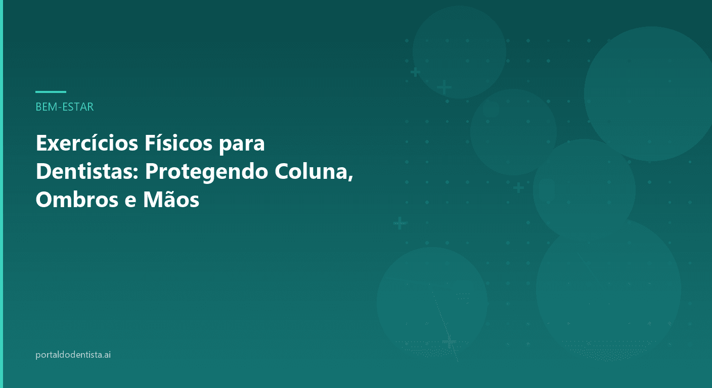 Exercícios Físicos para Dentistas: Protegendo Coluna, Ombros e Mãos