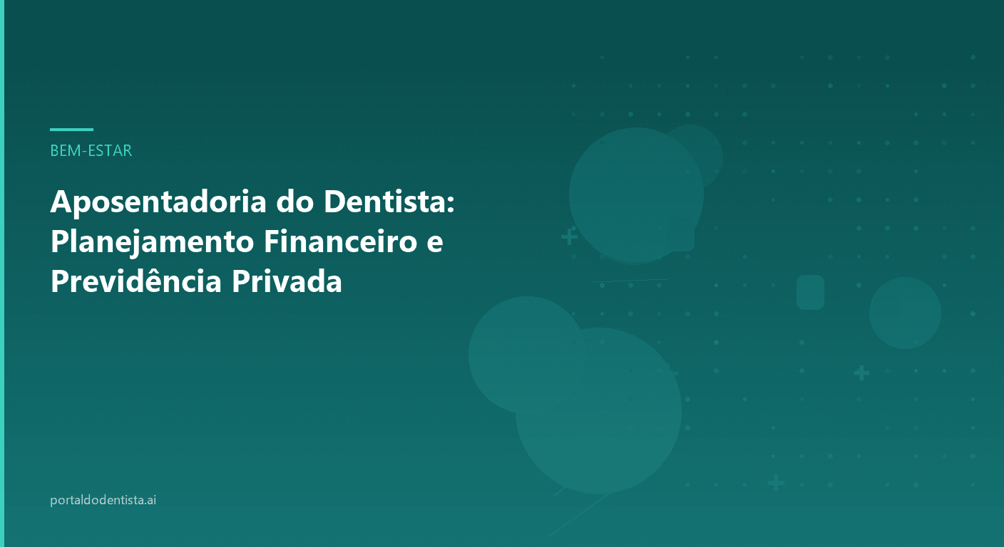 Aposentadoria do Dentista: Planejamento Financeiro e Previdência Privada
