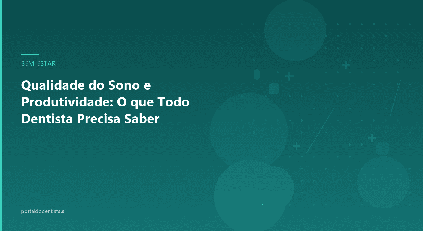 Qualidade do Sono e Produtividade: O que Todo Dentista Precisa Saber
