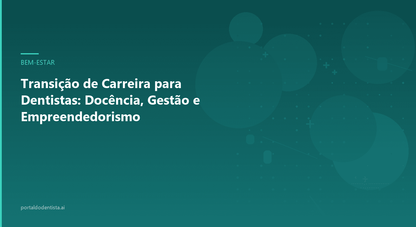 Transição de Carreira para Dentistas: Docência, Gestão e Empreendedorismo