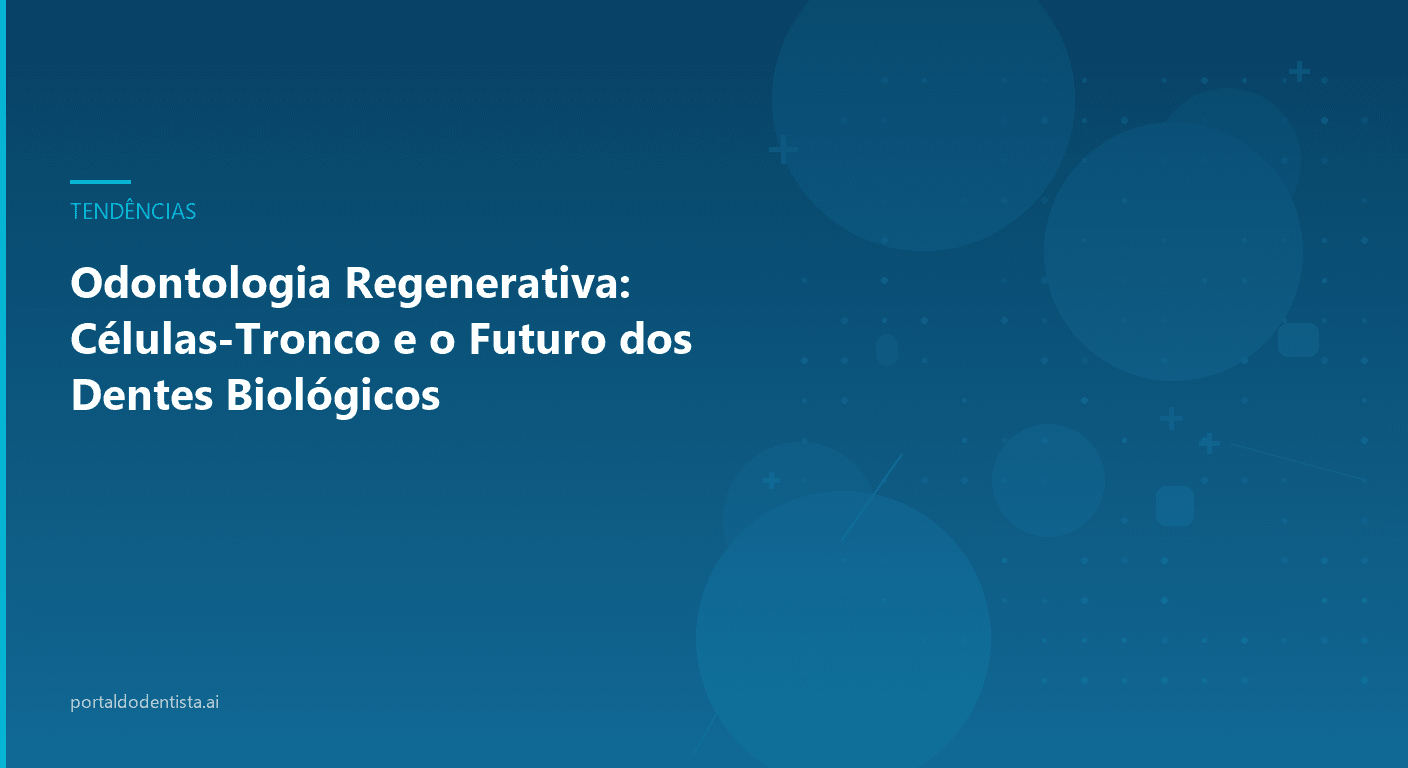Odontologia Regenerativa: Células-Tronco e o Futuro dos Dentes Biológicos