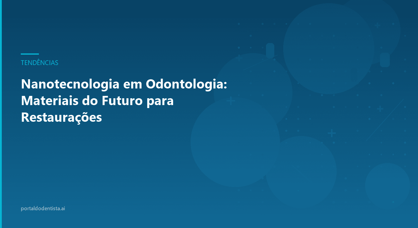 Nanotecnologia em Odontologia: Materiais do Futuro para Restaurações