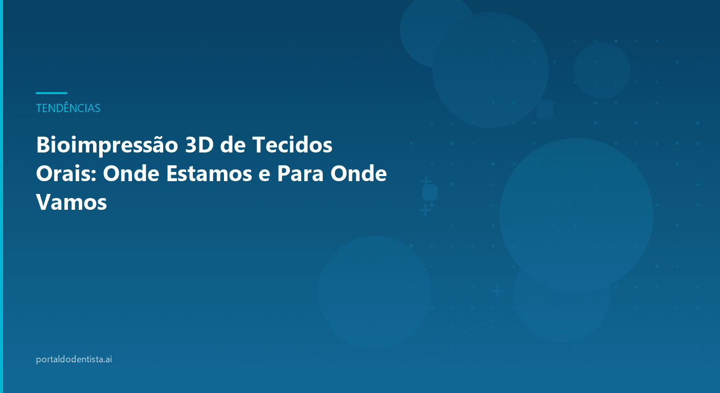 Bioimpressão 3D de Tecidos Orais: Onde Estamos e Para Onde Vamos