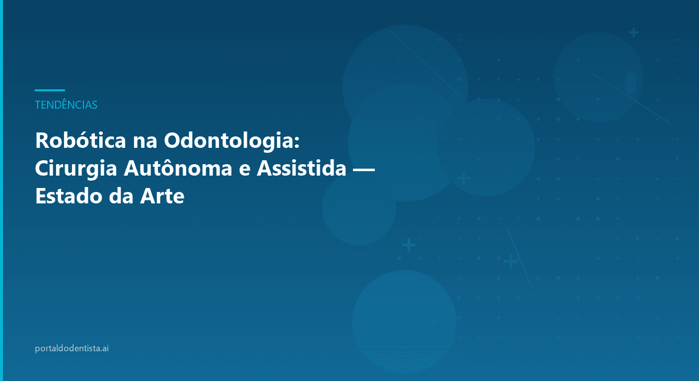 Robótica na Odontologia: Cirurgia Autônoma e Assistida — Estado da Arte
