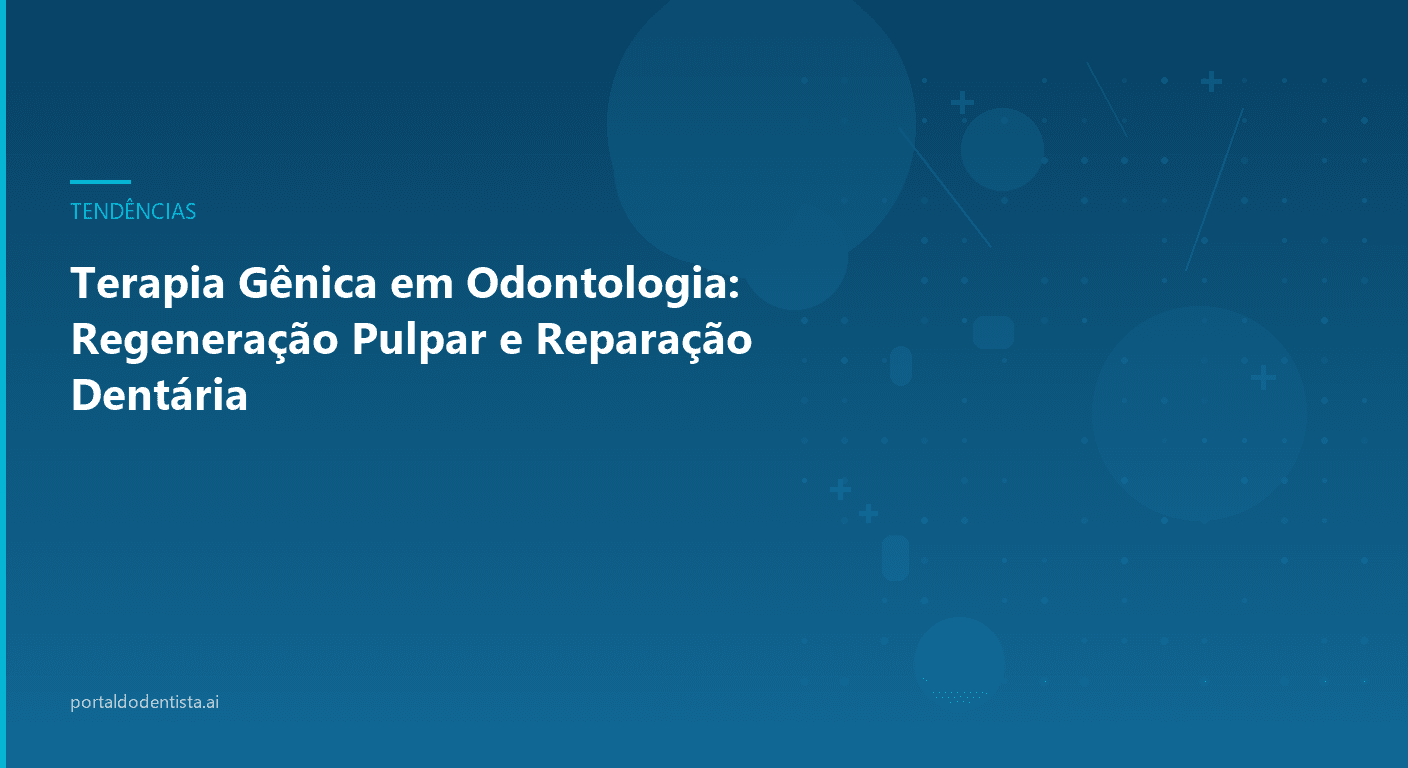 Terapia Gênica em Odontologia: Regeneração Pulpar e Reparação Dentária