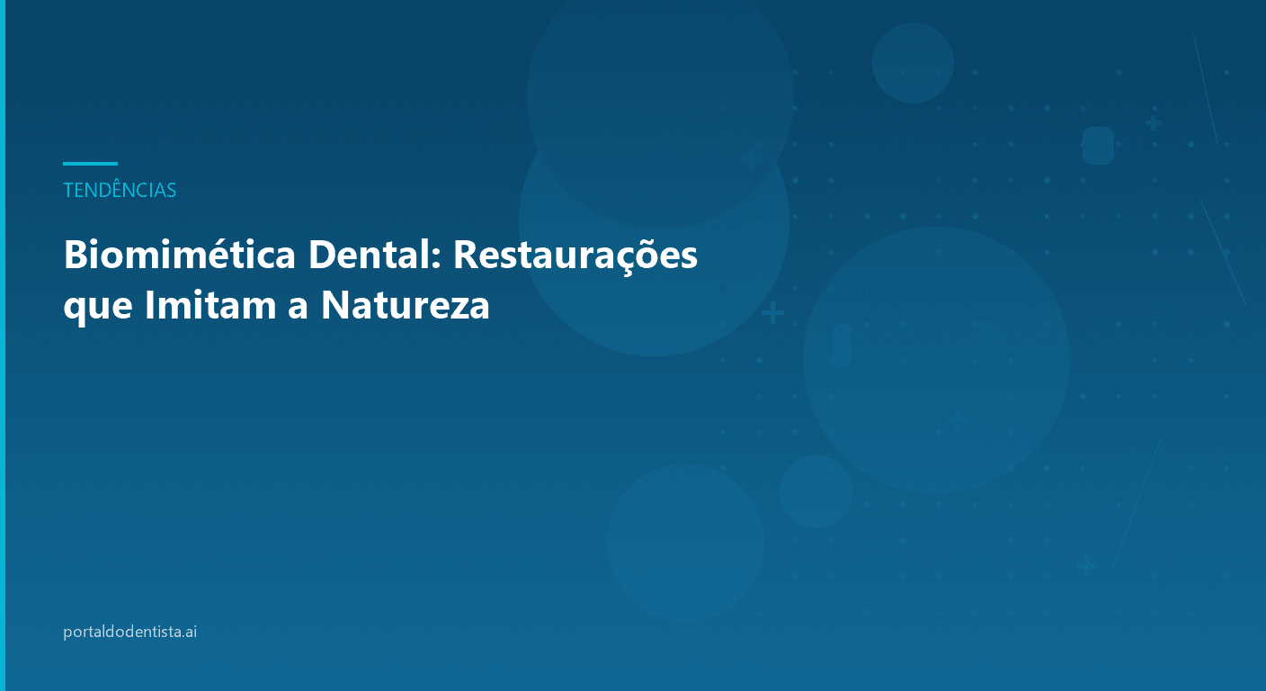 Biomimética Dental: Restaurações que Imitam a Natureza