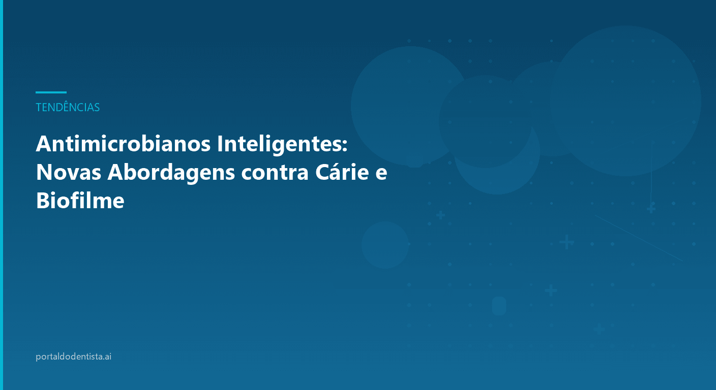 Antimicrobianos Inteligentes: Novas Abordagens contra Cárie e Biofilme