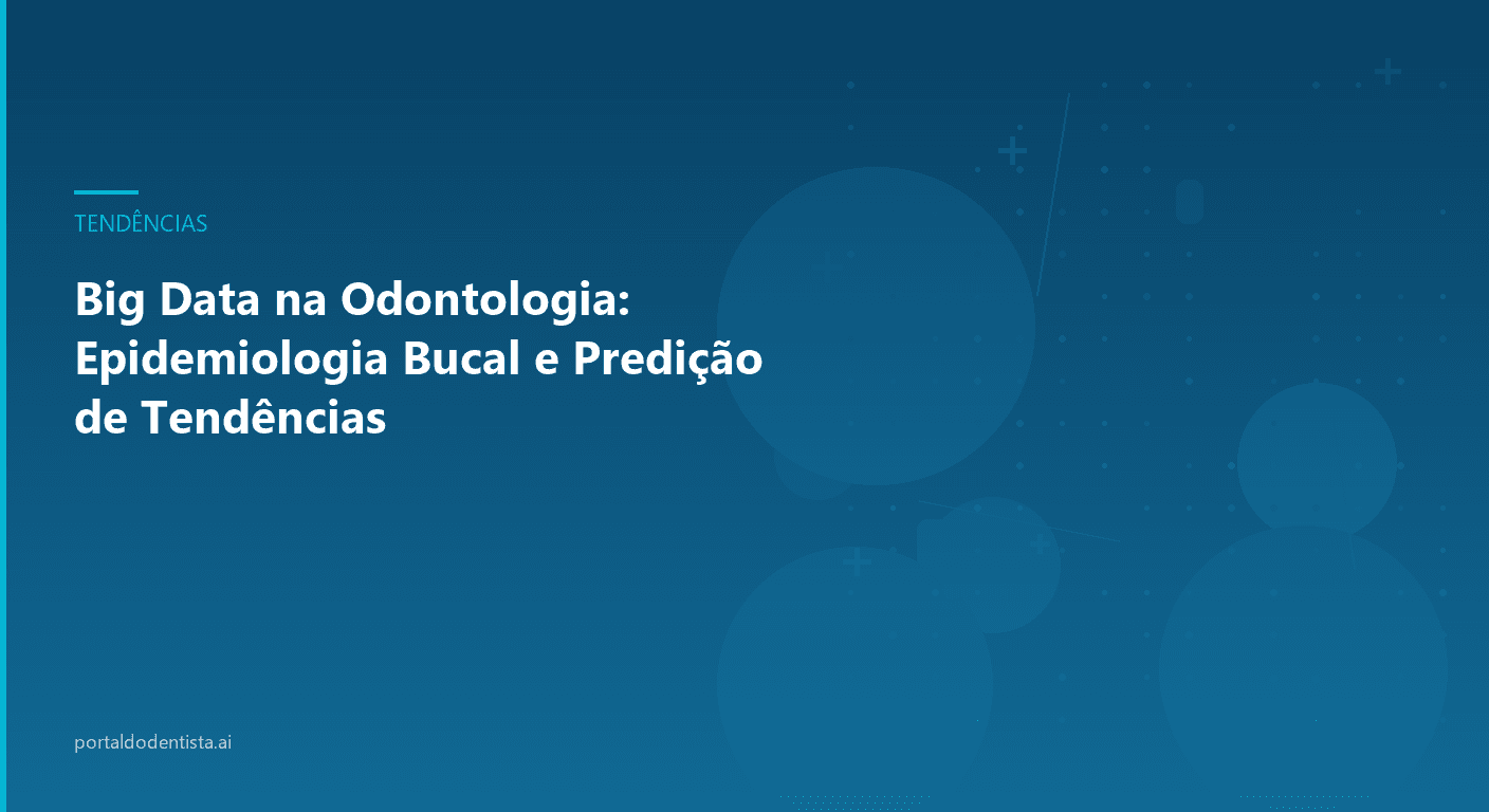 Big Data na Odontologia: Epidemiologia Bucal e Predição de Tendências