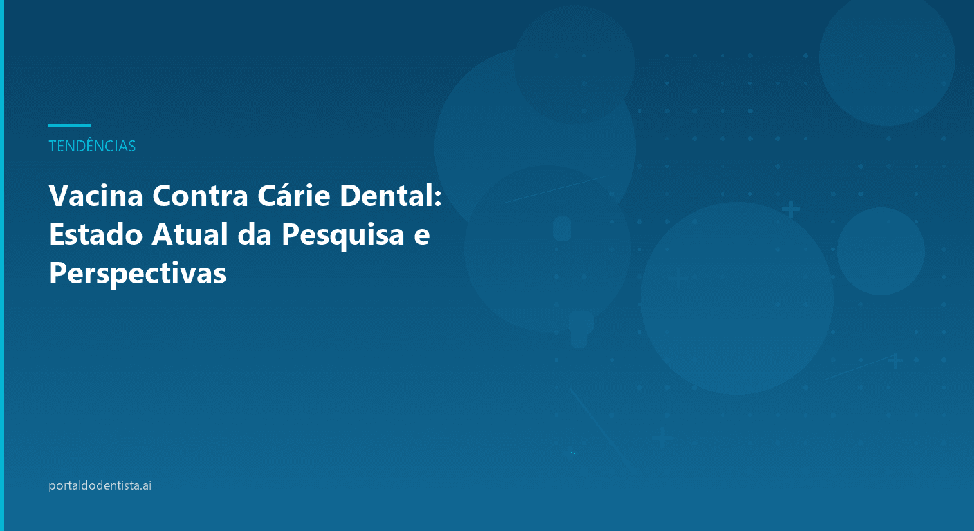 Vacina Contra Cárie Dental: Estado Atual da Pesquisa e Perspectivas