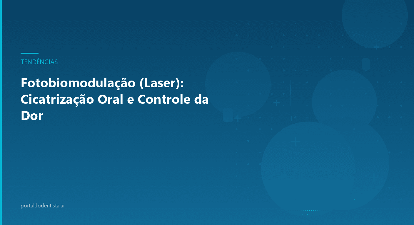 Fotobiomodulação (Laser): Cicatrização Oral e Controle da Dor