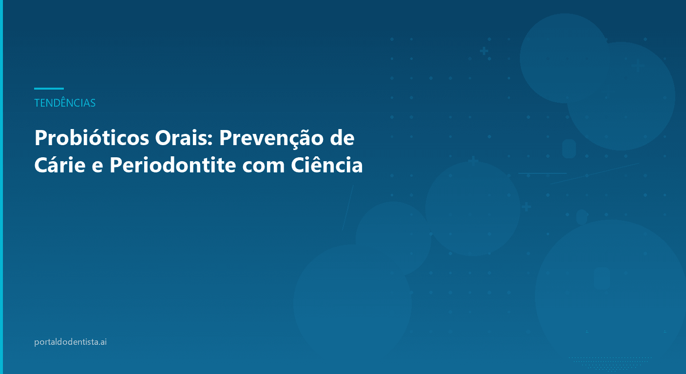 Probióticos Orais: Prevenção de Cárie e Periodontite com Ciência