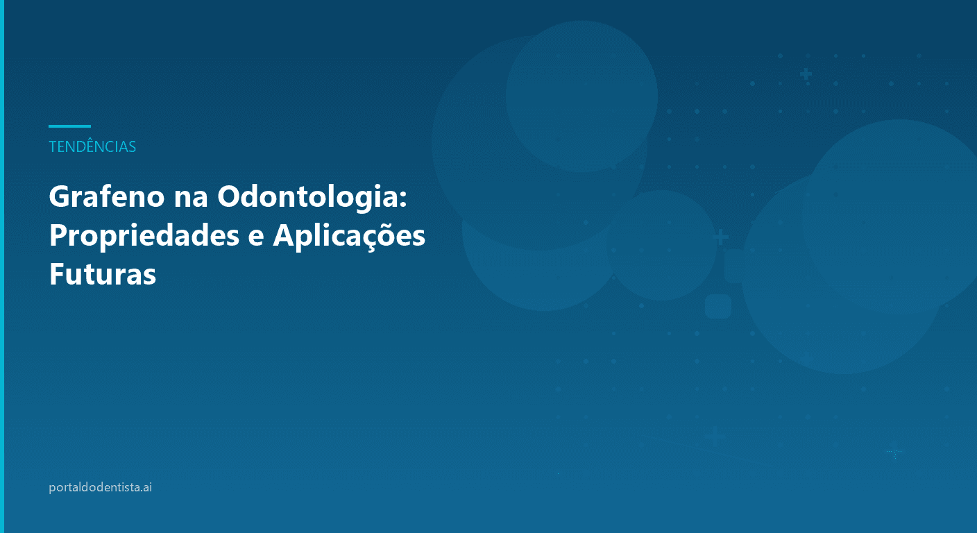 Grafeno na Odontologia: Propriedades e Aplicações Futuras