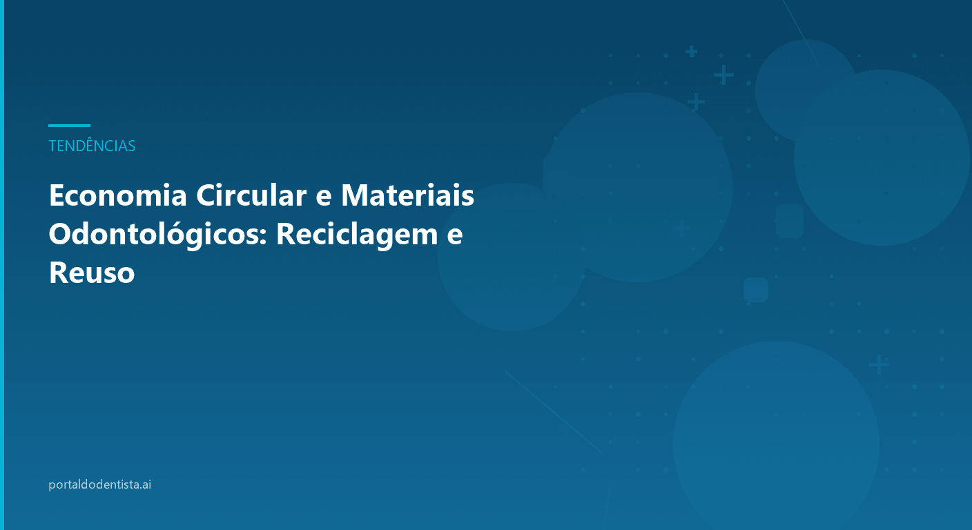 Economia Circular e Materiais Odontológicos: Reciclagem e Reuso