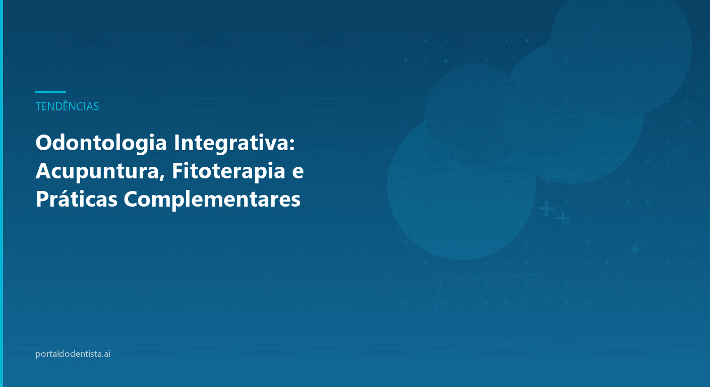 Odontologia Integrativa: Acupuntura, Fitoterapia e Práticas Complementares
