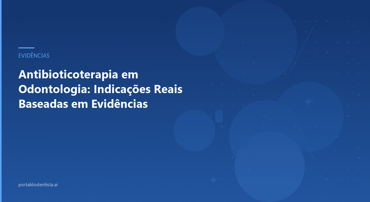 Antibioticoterapia em Odontologia: Indicações Reais Baseadas em Evidências