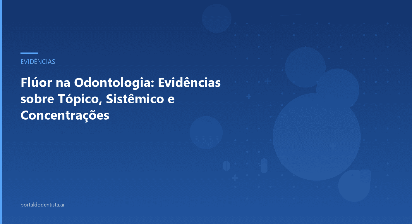 Flúor na Odontologia: Evidências sobre Tópico, Sistêmico e Concentrações