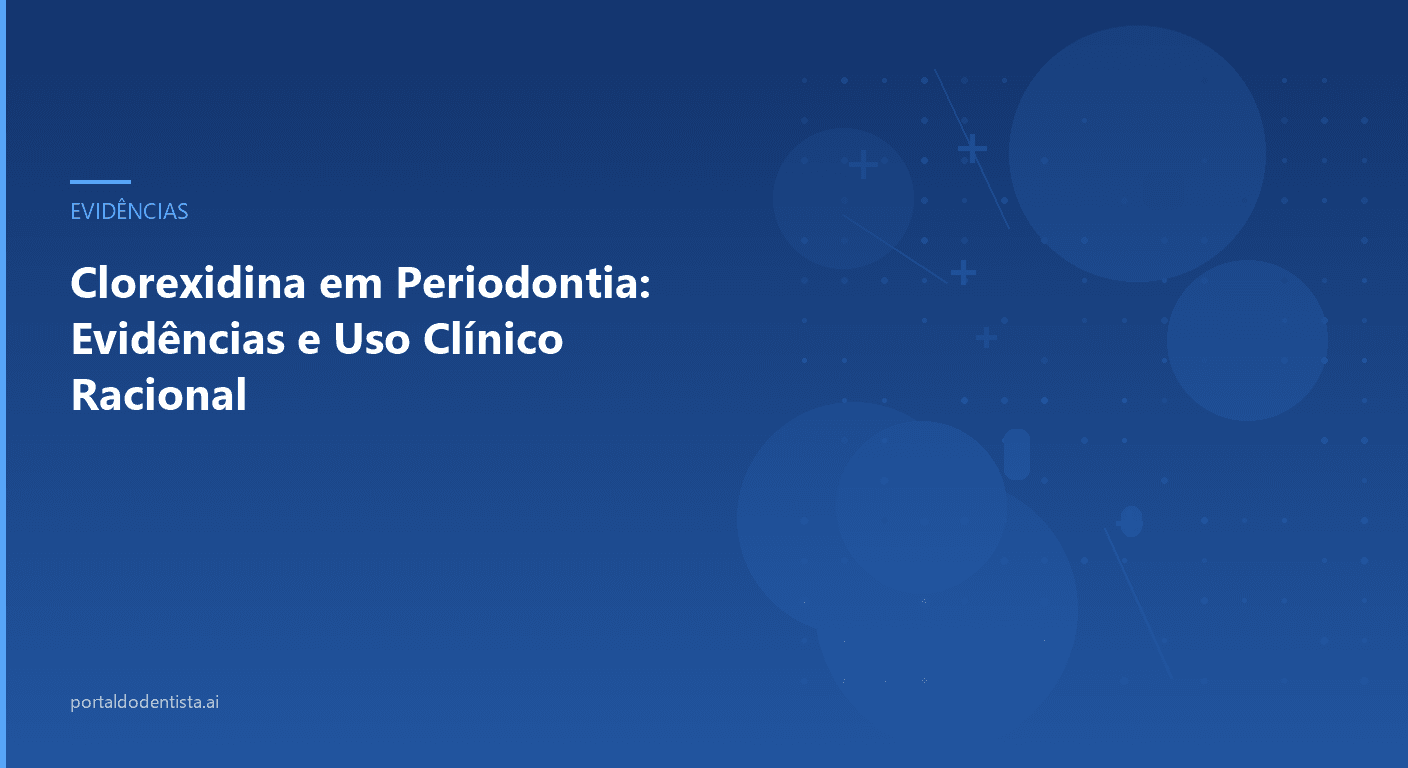 Clorexidina em Periodontia: Evidências e Uso Clínico Racional