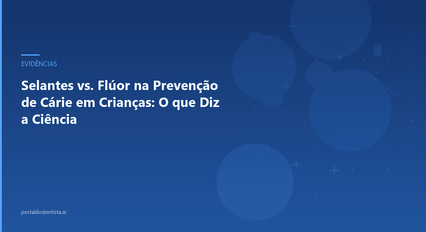 Selantes vs. Flúor na Prevenção de Cárie em Crianças: O que Diz a Ciência