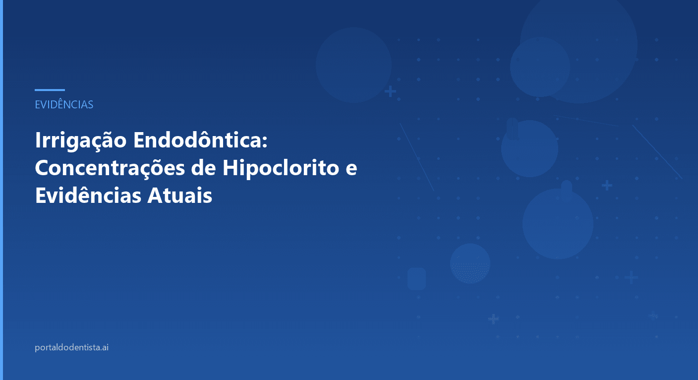 Irrigação Endodôntica: Concentrações de Hipoclorito e Evidências Atuais