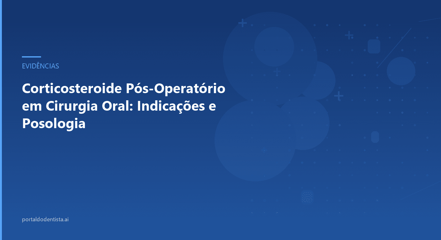 Corticosteroide Pós-Operatório em Cirurgia Oral: Indicações e Posologia